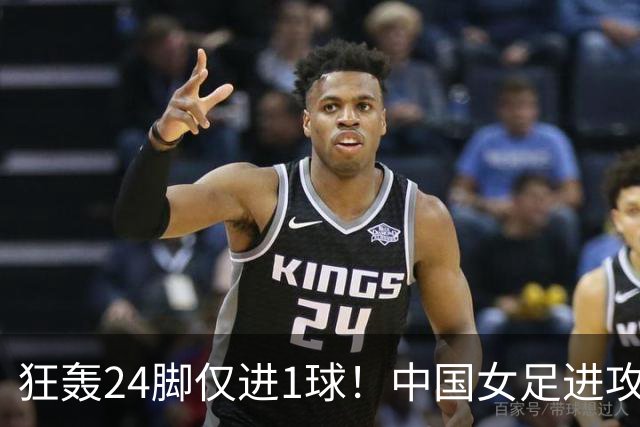 狂轰24脚仅进1球！中国女足进攻效率堪忧无缘亚运连胜